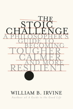 Hardcover The Stoic Challenge: A Philosopher's Guide to Becoming Tougher, Calmer, and More Resilient Book