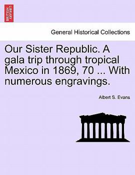 Paperback Our Sister Republic. A gala trip through tropical Mexico in 1869, 70 ... With numerous engravings. Book