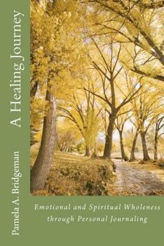 A Healing Journey: Emotional and Spiritual Wholeness through Personal Journaling