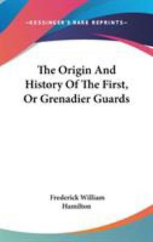 Hardcover The Origin And History Of The First, Or Grenadier Guards Book