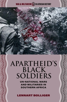 Apartheid’s Black Soldiers: Un-national Wars and Militaries in Southern Africa - Book  of the War and Militarism in African History