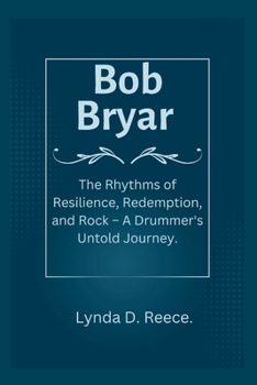 Paperback Bob Bryar: The Rhythms of Resilience, Redemption, and Rock - A Drummer's Untold Journey. Book