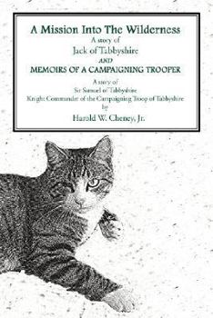 A Mission Into The Wilderness AND MEMOIRS OF A CAMPAIGNING TROOPER: A story of Jack of Tabbyshire A story of Sir Samuel of Tabbyshire Knight Commander of the Campaigning Troop of Tabbyshire