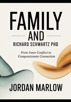 FAMILY AND Richard Schwartz PhD: From Inner Conflict to Compassionate Connection