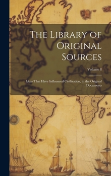 Hardcover The Library of Original Sources: Ideas That Have Influenced Civilization, in the Original Documents; Volume 8 Book
