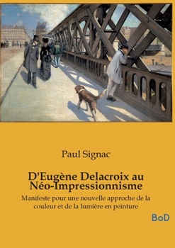D'Eugène Delacroix au Néo-Impressionnisme: Manifeste pour une nouvelle approche de la couleur et de la lumière en peinture (French Edition)