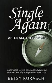 Paperback Single Again, After All These Years: A Workbook to Help Divorced and Widowed Women Over Fifty Navigate Their New Lives Book