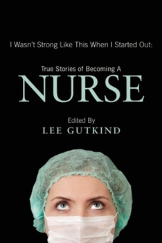 Paperback I Wasn't Strong Like This When I Started Out: True Stories of Becoming a Nurse Book