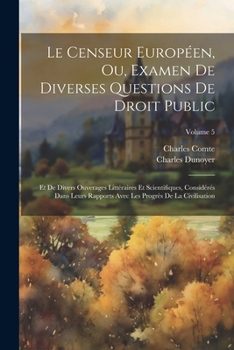 Paperback Le Censeur Européen, Ou, Examen De Diverses Questions De Droit Public: Et De Divers Ouverages Littéraires Et Scientifiques, Considérés Dans Leurs Rapp [French] Book