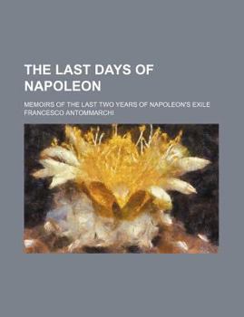 The Last Days of Napoleon; Memoirs of the Last Two Years of Napoleon's Exile