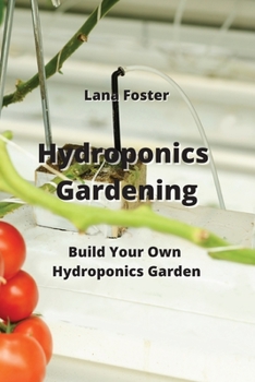 Paperback Hydroponics Gardening: Build Your Own Hydroponics Garden Book