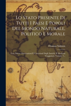 Paperback Lo Stato Presente Di Tutti I Paesi E Popoli Del Mondo Naturale, Politico E Morale: Con Nuove Osservazioni E Correzioni Degli Antichi, E Moderni Viaggi [Italian] Book