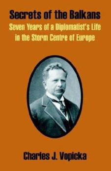 Paperback Secrets of the Balkans: Seven Years of a Diplomatist's Life in the Storm Centre of Europe Book