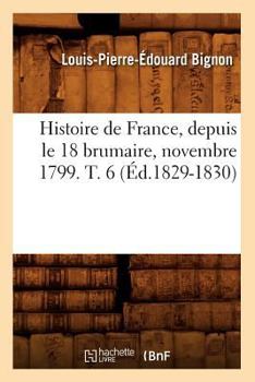 Paperback Histoire de France, Depuis Le 18 Brumaire, Novembre 1799. T. 6 (Éd.1829-1830) [French] Book