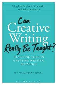 Hardcover Can Creative Writing Really Be Taught?: Resisting Lore in Creative Writing Pedagogy (10th Anniversary Edition) Book