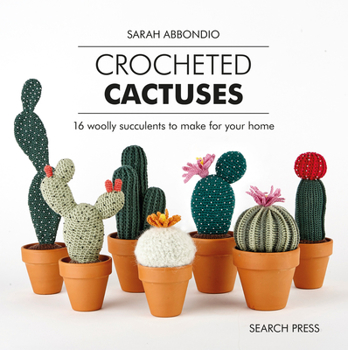 Hardcover Crocheted Cactuses: 16 Woolly Succulents to Make for Your Home Book