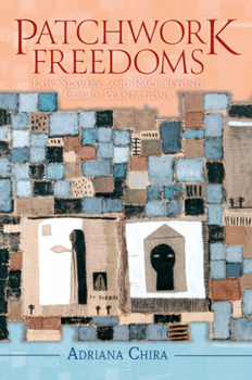 Patchwork Freedoms: Law, Slavery, and Race Beyond Cuba's Plantations