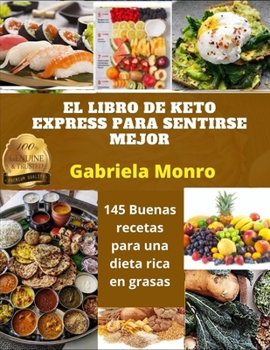 EL LIBRO DE KETO EXPRESS PARA SENTIRSE MEJOR: 145 Buenas recetas para una dieta rica en grasas