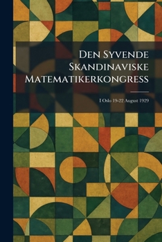 Paperback Den Syvende Skandinaviske Matematikerkongress: I Oslo 19-22 August 1929 [Danish] Book
