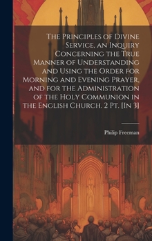 Hardcover The Principles of Divine Service, an Inquiry Concerning the True Manner of Understanding and Using the Order for Morning and Evening Prayer, and for t Book