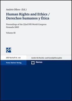 Human Rights and Ethics / Derechos Humanos Y Etica: Proceedings of the 22nd IVR World Congress Granada 2005 (Arsp Beiheft Nr.)