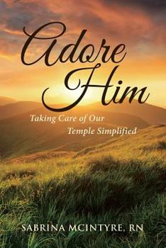 Paperback Adore Him: Taking Care of Our Temple Simplified Book