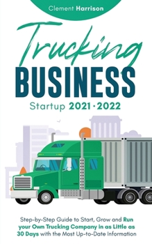 Paperback Trucking Business Startup 2021-2022: Step-by-Step Guide to Start, Grow and Run your Own Trucking Company in as Little as 30 Days with the Most Up-to-D Book