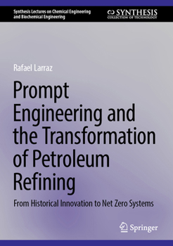 Prompt Engineering and the Transformation of Petroleum Refining: From Historical Innovation to Net Zero Systems (Synthesis Lectures on Chemical Engineering and Biochemical Engineering)