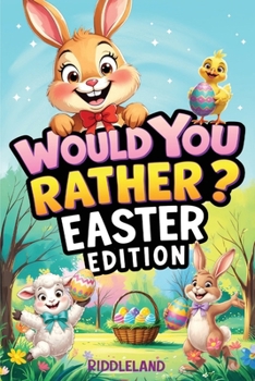Would You Rather? Easter Edition: A Hoppy and Hilarious Game Book Full of Funny Questions, Egg-Cracking Bunny Chaos, and Springtime Giggles — The Perfect Easter Basket Gift for Kids