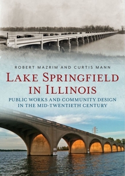 Paperback Lake Springfield in Illinois: Public Works and Community Design in the Mid-Twentieth Century Book