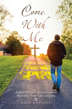 Come With Me: Jesus-Led, Spirit-Driven Lessons Shared for Your Life's Journey