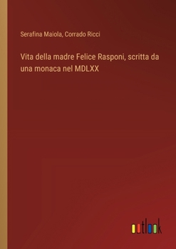 Paperback Vita della madre Felice Rasponi, scritta da una monaca nel MDLXX [Italian] Book