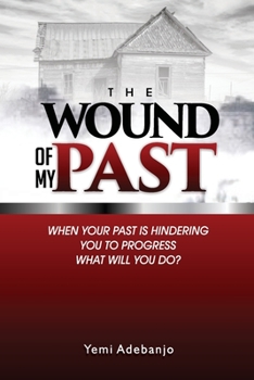 Paperback The Wound of My Past: When your past is hindering you to progress, what would you do? Book