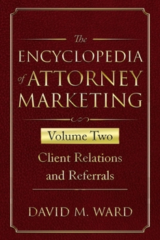 Paperback The Encyclopedia of Attorney Marketing: Volume Two--Client Relations and Referrals Book