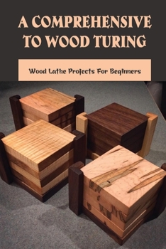 Paperback A Comprehensive To Wood Turing: Wood Lathe Projects For Beginners: Popular Woodturning Project Kits Book
