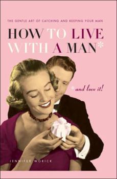 Paperback How to Live with a Man... and Love It!: The Gentle Art of Catching and Keeping Your Man Book