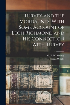 Turvey and Legh Richmond, with an account of the Mordaunts. (The First Viscountess Mordaunt. Charles Mordaunt, Earl of Peterborough.) By G. F. W. Munby ... and T. Wright ... Second edition.