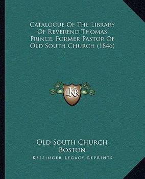 Catalogue Of The Library Of Reverend Thomas Prince, Former Pastor Of Old South Church