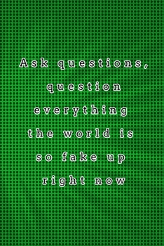 Paperback Ask questions, question everything the world is so fake up right now: quote lined blank notebooks & green skylight Book