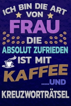 Ich bin die Art von Frau die absolut zufrieden ist mit Kaffee und KREUZWORTRÄTSEL: Punktkariertes Papier | Bullet Journal | Notizheft | Skizzenbuch ... Seiten | Dot Grid Notebook (German Edition)
