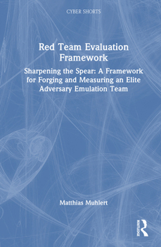 Hardcover Red Team Evaluation Framework: Sharpening the Spear: A Framework for Forging and Measuring an Elite Adversary Emulation Team Book