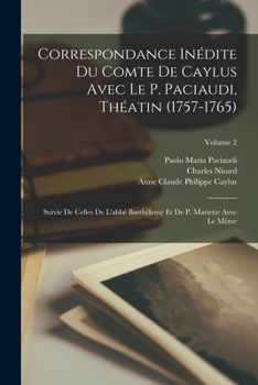 Paperback Correspondance Inédite Du Comte De Caylus Avec Le P. Paciaudi, Théatin (1757-1765): Suivie De Celles De L'abbé Barthélemy Et De P. Mariette Avec Le Mê [French] Book