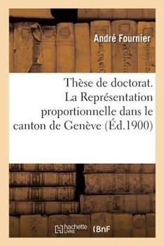 Paperback Thèse de Doctorat. La Représentation Proportionnelle Dans Le Canton de Genève: Faculté de Droit de Paris [French] Book