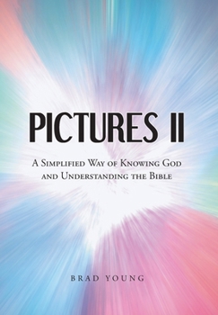 Pictures II: A SIMPLIFIED WAY of KNOWING GOD and UNDERSTANDING THE BIBLE