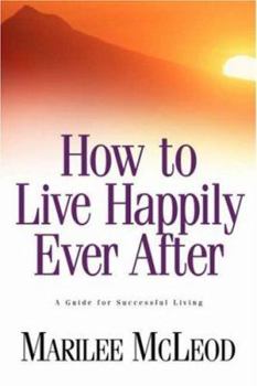 Paperback How to Live Happily Ever After: A Guide for Successful Living Book