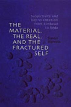 Hardcover The Material, the Real, and the Fractured Self: Subjectivity and Representation from Rimbaud to Réda Book