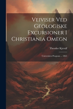 Paperback Veiviser Ved Geologiske Excursioner I Christiania Omegn: Universitets Program ... 1865 [Norwegian] Book