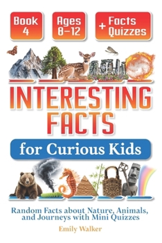 Paperback Interesting Facts for Curious Kids Ages 8-12 (Book 4): Random Facts about Nature, Animals, and Journeys with Mini Quizzes Book