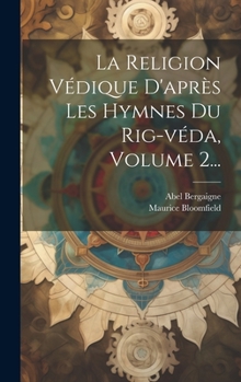 Hardcover La Religion Védique D'après Les Hymnes Du Rig-véda, Volume 2... [French] Book