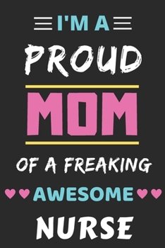 I'm a Proud Mom of a Freaking Awesome Nurse : Lined Notebook, Funny Nurse Gift